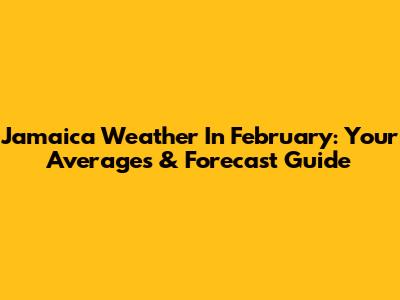 Jamaica Weather In February: Your Averages & Forecast Guide