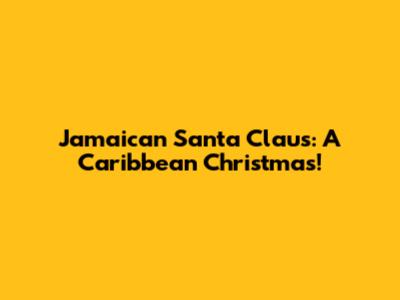 Jamaican Santa Claus: A Caribbean Christmas!