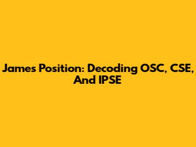 James' Position: Decoding OSC, CSE, And IPSE