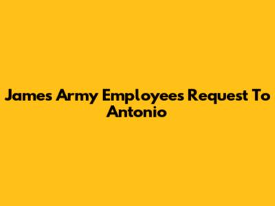 James Army Employee's Request To Antonio