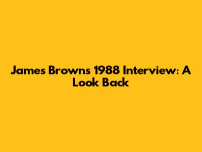 James Brown's 1988 Interview: A Look Back