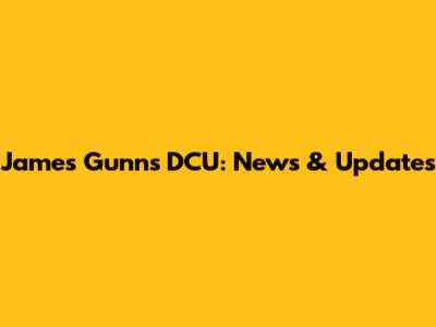 James Gunn's DCU: News & Updates