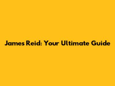 James Reid: Your Ultimate Guide