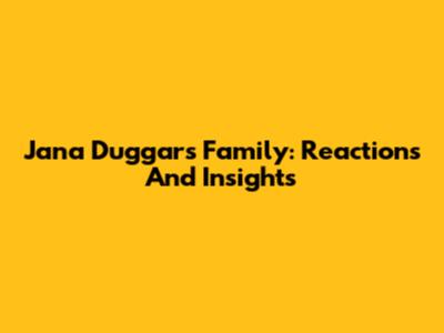 Jana Duggar's Family: Reactions And Insights
