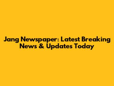 Jang Newspaper: Latest Breaking News & Updates Today