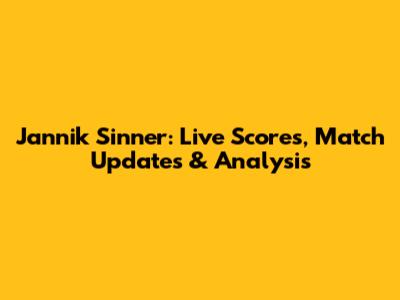 Jannik Sinner: Live Scores, Match Updates & Analysis