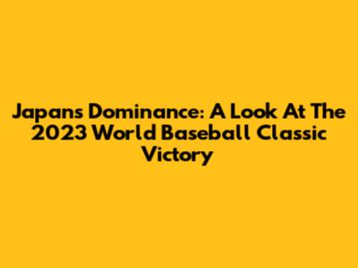 Japan's Dominance: A Look At The 2023 World Baseball Classic Victory