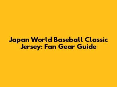 Japan World Baseball Classic Jersey: Fan Gear Guide