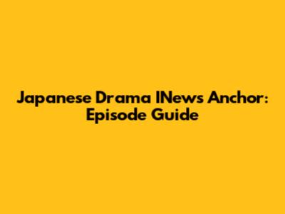 Japanese Drama INews Anchor: Episode Guide