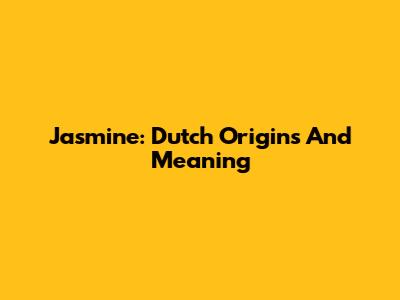 Jasmine: Dutch Origins And Meaning