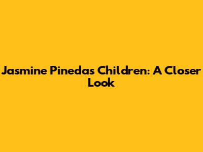 Jasmine Pineda's Children: A Closer Look
