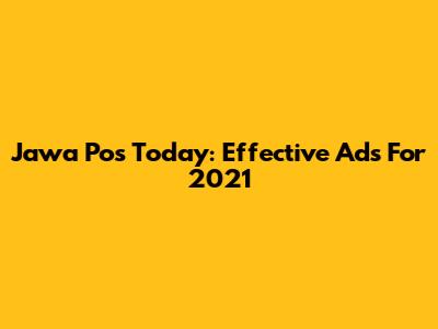 Jawa Pos Today: Effective Ads For 2021