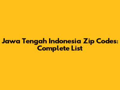 Jawa Tengah Indonesia Zip Codes: Complete List