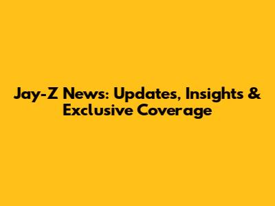Jay-Z News: Updates, Insights & Exclusive Coverage