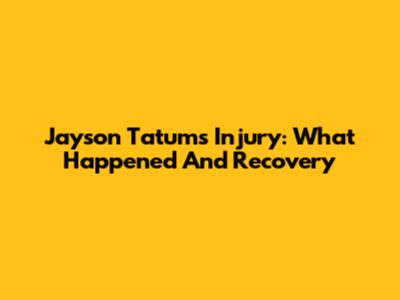 Jayson Tatum's Injury: What Happened And Recovery