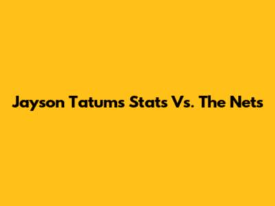 Jayson Tatum's Stats Vs. The Nets