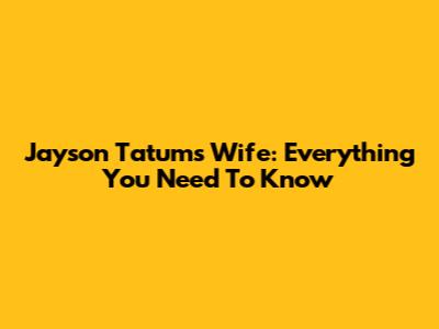 Jayson Tatum's Wife: Everything You Need To Know