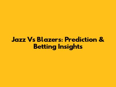 Jazz Vs Blazers: Prediction & Betting Insights