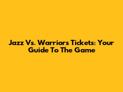 Jazz Vs. Warriors Tickets: Your Guide To The Game
