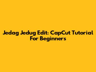Jedag Jedug Edit: CapCut Tutorial For Beginners
