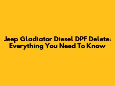 Jeep Gladiator Diesel DPF Delete: Everything You Need To Know