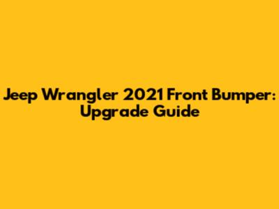 Jeep Wrangler 2021 Front Bumper: Upgrade Guide