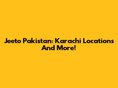 Jeeto Pakistan: Karachi Locations And More!
