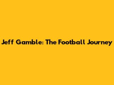 Jeff Gamble: The Football Journey