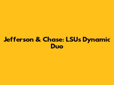 Jefferson & Chase: LSU's Dynamic Duo