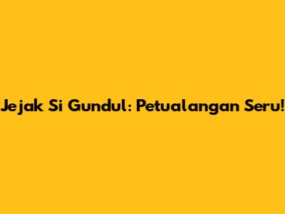 Jejak Si Gundul: Petualangan Seru!