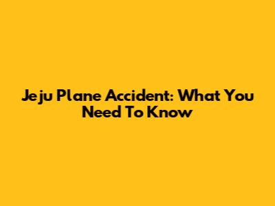 Jeju Plane Accident: What You Need To Know