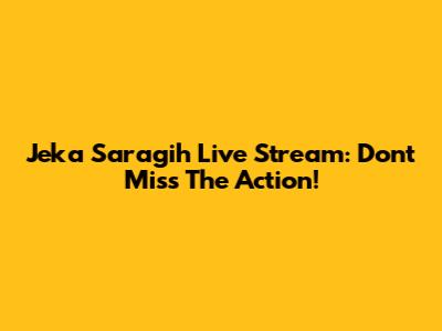 Jeka Saragih Live Stream: Don't Miss The Action!