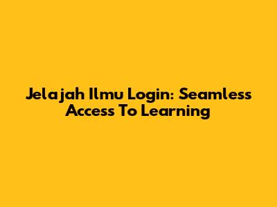 Jelajah Ilmu Login: Seamless Access To Learning