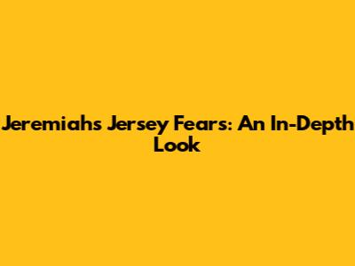 Jeremiah's Jersey Fears: An In-Depth Look