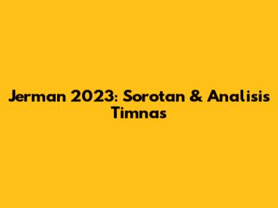 Jerman 2023: Sorotan & Analisis Timnas