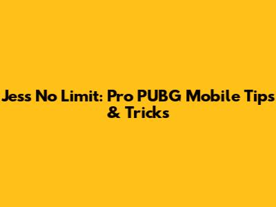 Jess No Limit: Pro PUBG Mobile Tips & Tricks