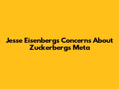Jesse Eisenberg's Concerns About Zuckerberg's Meta
