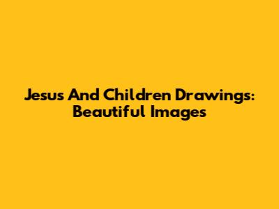 Jesus And Children Drawings: Beautiful Images