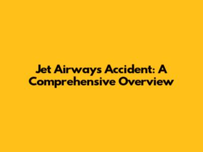 Jet Airways Accident: A Comprehensive Overview