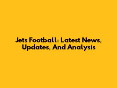 Jets Football: Latest News, Updates, And Analysis