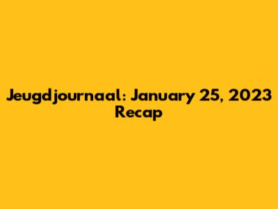 Jeugdjournaal: January 25, 2023 Recap
