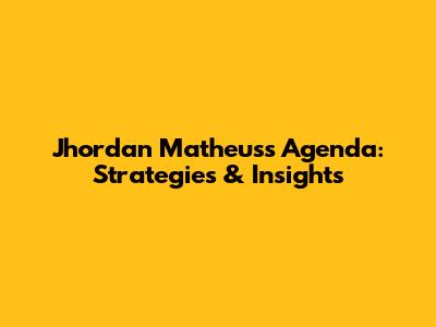 Jhordan Matheus's Agenda: Strategies & Insights