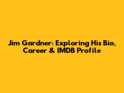 Jim Gardner: Exploring His Bio, Career & IMDB Profile