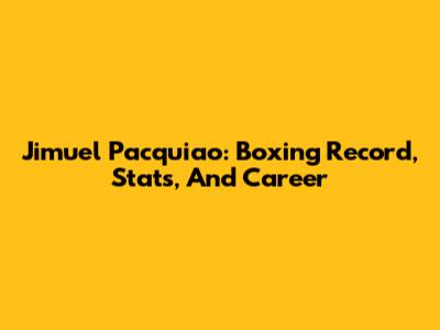 Jimuel Pacquiao: Boxing Record, Stats, And Career