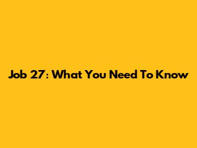 Job 27: What You Need To Know