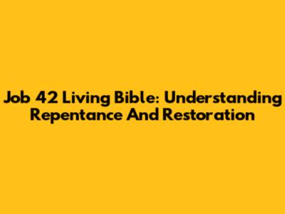 Job 42 Living Bible: Understanding Repentance And Restoration