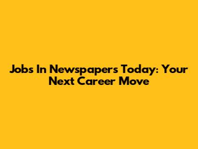 Jobs In Newspapers Today: Your Next Career Move