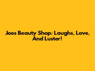 Joe's Beauty Shop: Laughs, Love, And Luster!