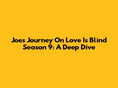 Joe's Journey On Love Is Blind Season 9: A Deep Dive