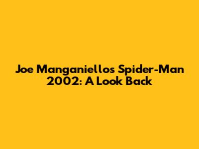 Joe Manganiello's Spider-Man 2002: A Look Back